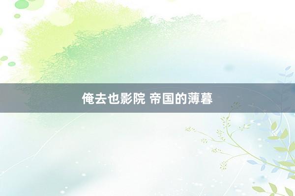 俺去也影院 帝国的薄暮